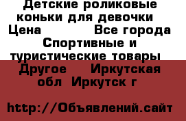 Детские роликовые коньки для девочки › Цена ­ 1 300 - Все города Спортивные и туристические товары » Другое   . Иркутская обл.,Иркутск г.